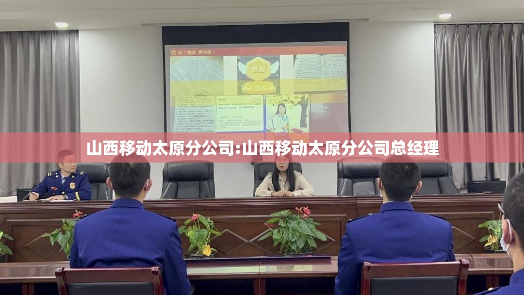 山西移动太原分公司:山西移动太原分公司总经理