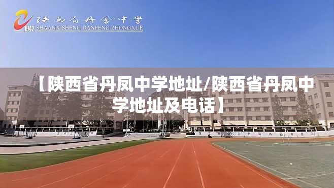 【陕西省丹凤中学地址/陕西省丹凤中学地址及电话】