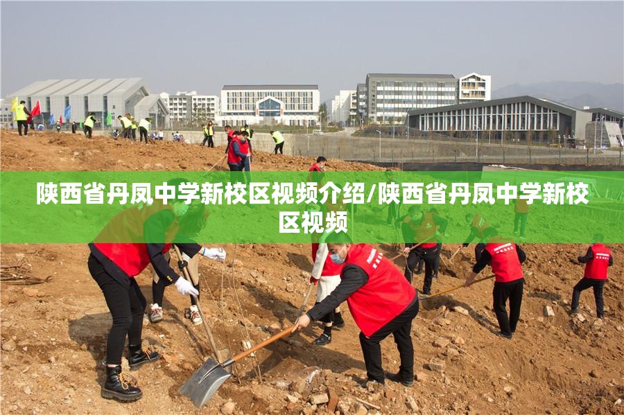 陕西省丹凤中学新校区视频介绍/陕西省丹凤中学新校区视频