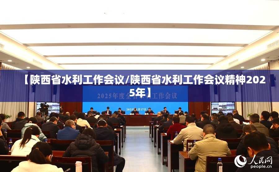 【陕西省水利工作会议/陕西省水利工作会议精神2025年】