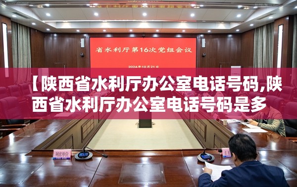 【陕西省水利厅办公室电话号码,陕西省水利厅办公室电话号码是多少】
