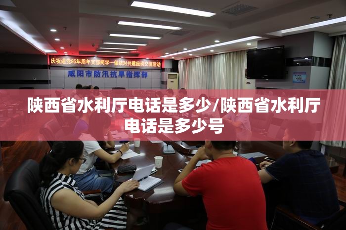 陕西省水利厅电话是多少/陕西省水利厅电话是多少号