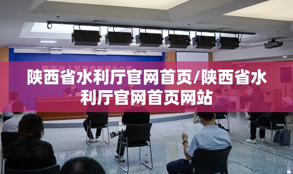 陕西省水利厅官网首页/陕西省水利厅官网首页网站
