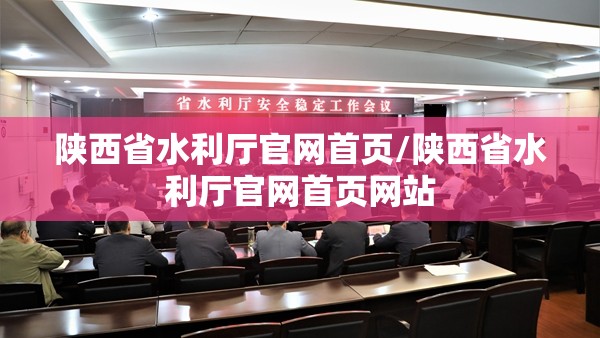 陕西省水利厅官网首页/陕西省水利厅官网首页网站