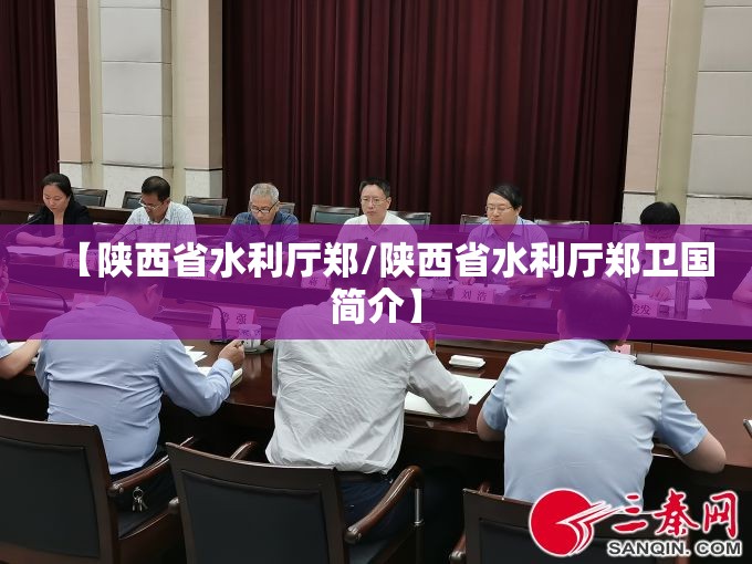 【陕西省水利厅郑/陕西省水利厅郑卫国简介】