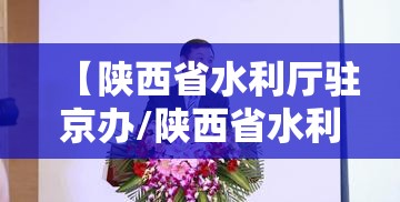 【陕西省水利厅驻京办/陕西省水利厅驻京办主任】