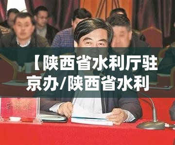 【陕西省水利厅驻京办/陕西省水利厅驻京办主任】