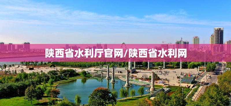 陕西省水利厅官网/陕西省水利网