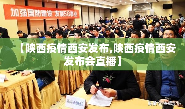 【陕西疫情西安发布,陕西疫情西安发布会直播】