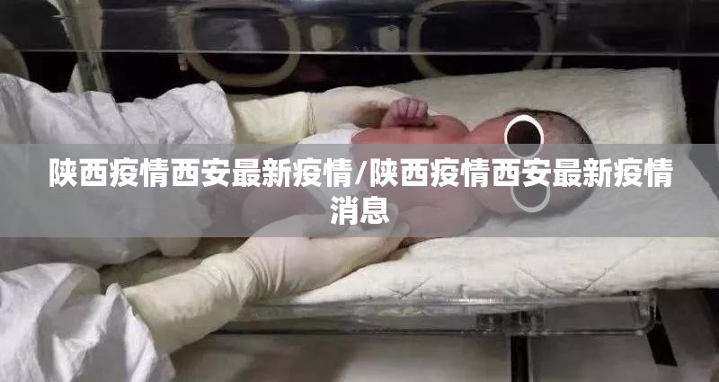 陕西疫情西安最新疫情/陕西疫情西安最新疫情消息