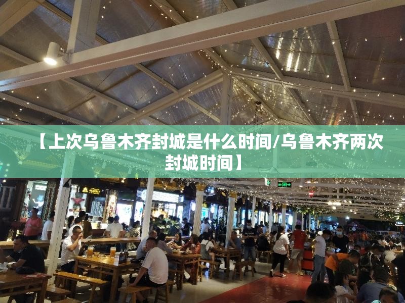 【上次乌鲁木齐封城是什么时间/乌鲁木齐两次封城时间】