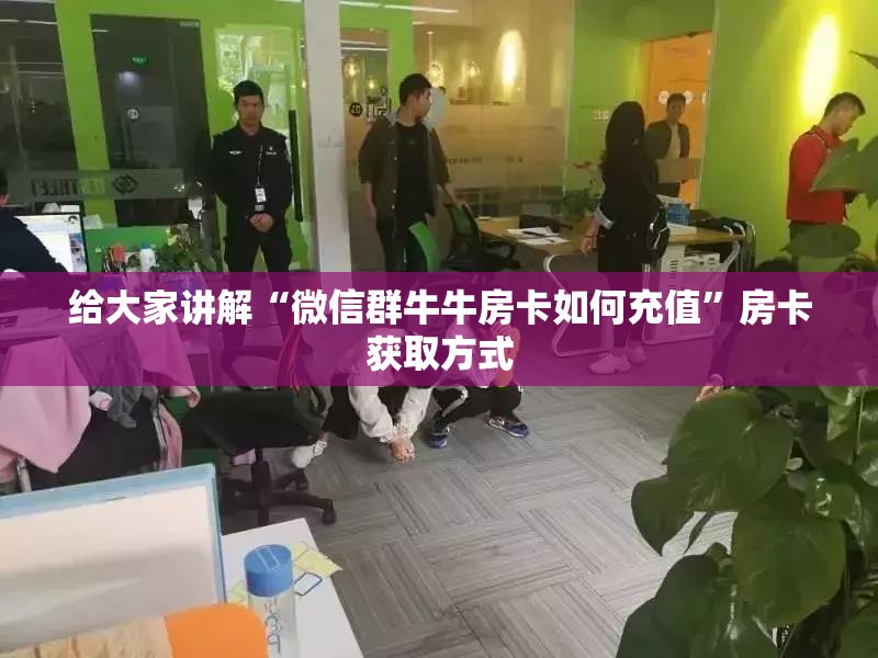 给大家讲解“微信群牛牛房卡如何充值”房卡获取方式