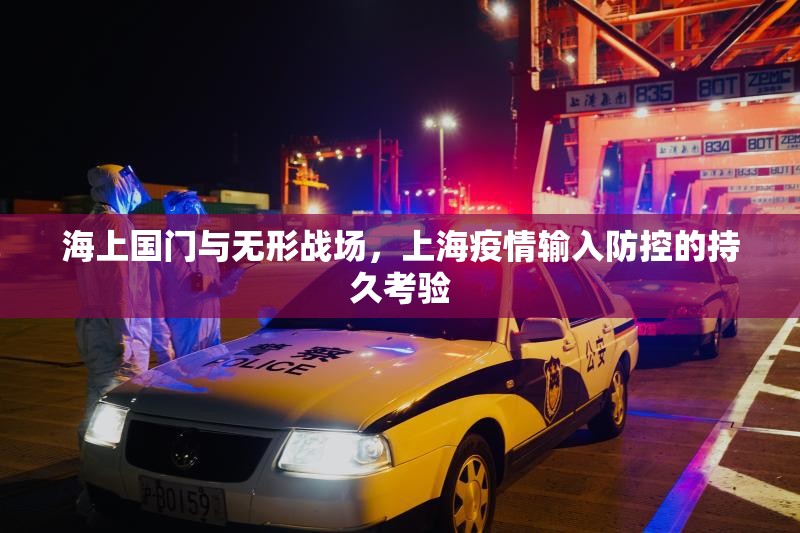 海上国门与无形战场，上海疫情输入防控的持久考验
