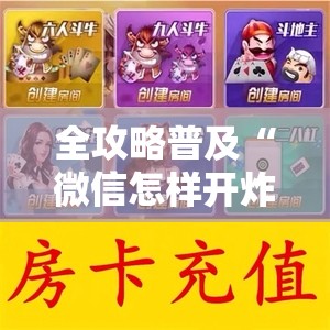 全攻略普及“微信怎样开炸 金花房间”房卡详细充值