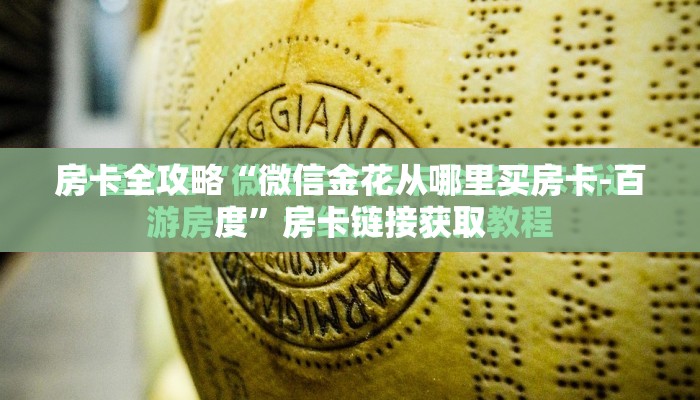 房卡全攻略“微信金花从哪里买房卡-百度”房卡链接获取