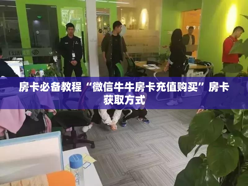 房卡必备教程“微信牛牛房卡充值购买”房卡获取方式