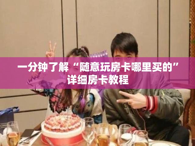 一分钟了解“随意玩房卡哪里买的”详细房卡教程