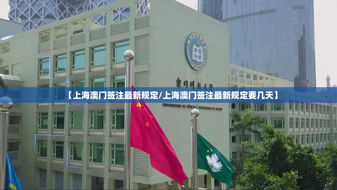 【上海澳门签注最新规定/上海澳门签注最新规定要几天】