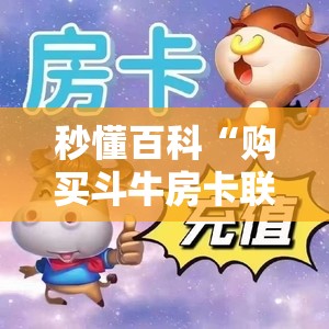 秒懂百科“购买斗牛房卡联系方式”房卡详细充值