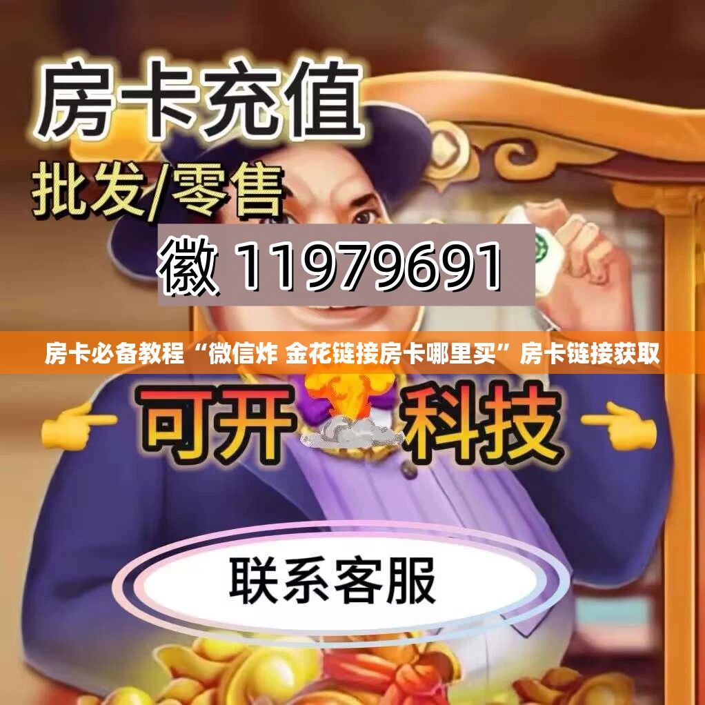 房卡必备教程“微信炸 金花链接房卡哪里买”房卡链接获取
