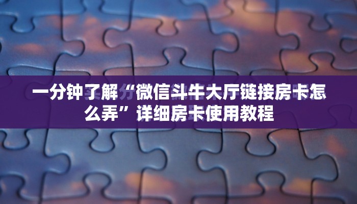 一分钟了解“微信斗牛大厅链接房卡怎么弄”详细房卡使用教程