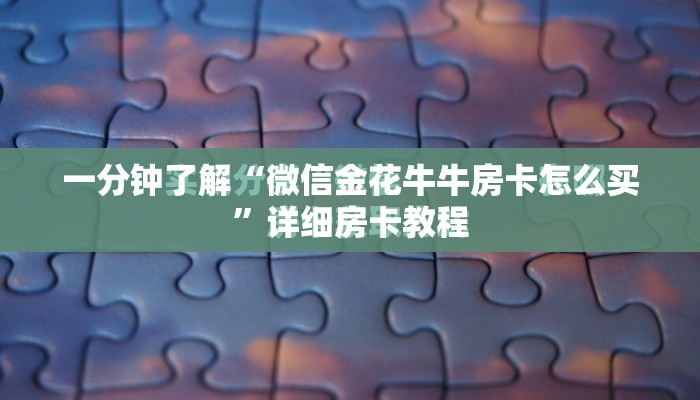 一分钟了解“微信金花牛牛房卡怎么买”详细房卡教程