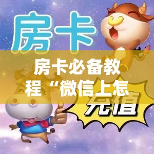房卡必备教程“微信上怎么开牛牛房间”轻松获取房卡全渠道