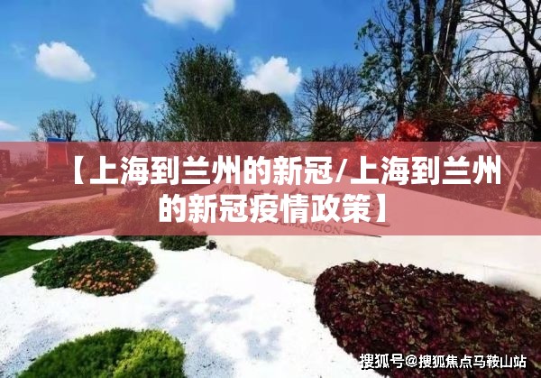 【上海到兰州的新冠/上海到兰州的新冠疫情政策】