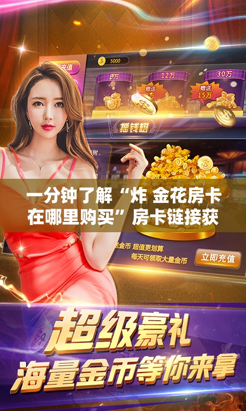 一分钟了解“炸 金花房卡在哪里购买”房卡链接获取
