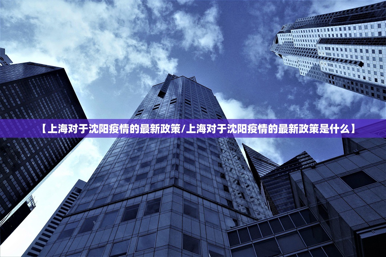 【上海对于沈阳疫情的最新政策/上海对于沈阳疫情的最新政策是什么】