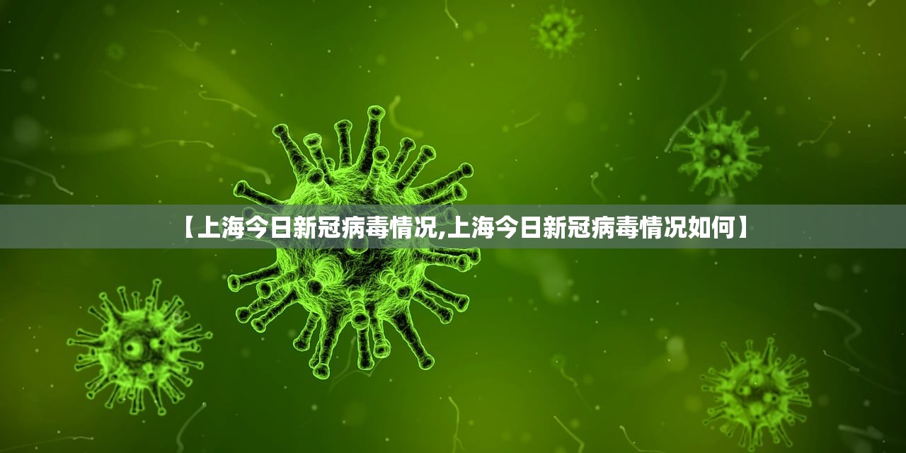 【上海今日新冠病毒情况,上海今日新冠病毒情况如何】