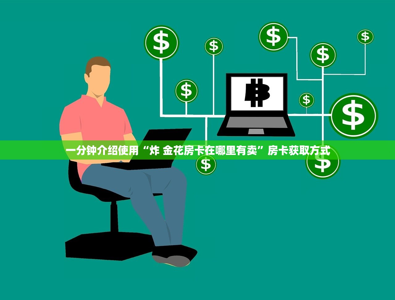 一分钟介绍使用“炸 金花房卡在哪里有卖”房卡获取方式