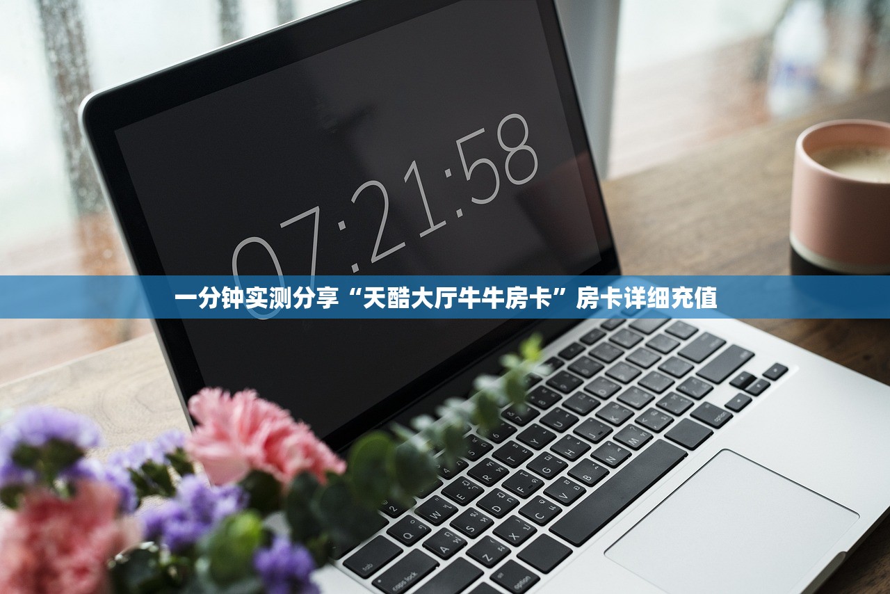 一分钟实测分享“天酷大厅牛牛房卡”房卡详细充值