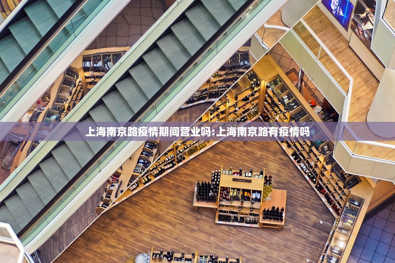 上海南京路疫情期间营业吗:上海南京路有疫情吗