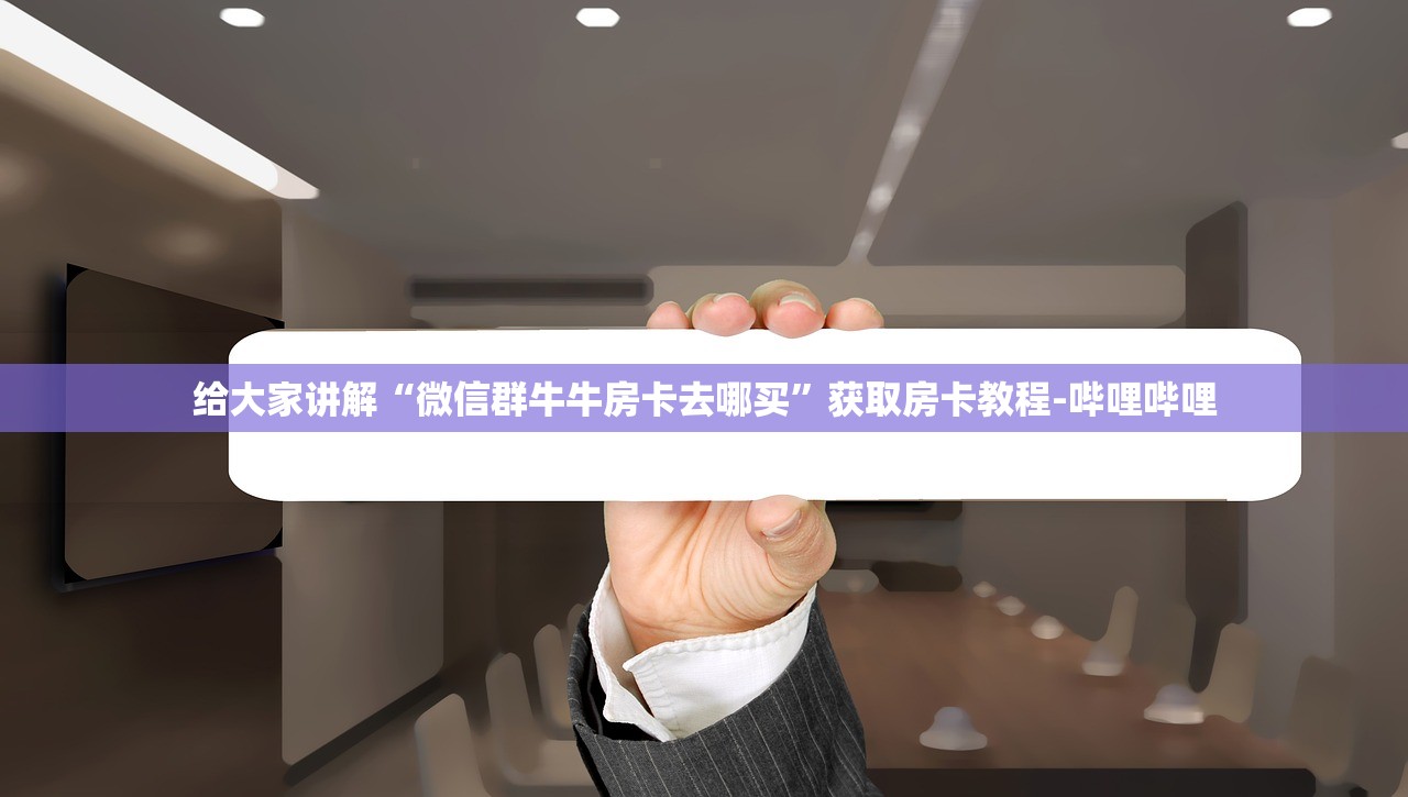 给大家讲解“微信群牛牛房卡去哪买”获取房卡教程-哔哩哔哩