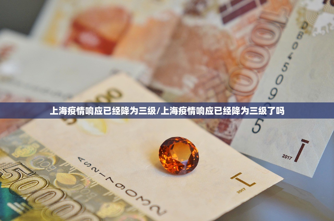 上海疫情响应已经降为三级/上海疫情响应已经降为三级了吗