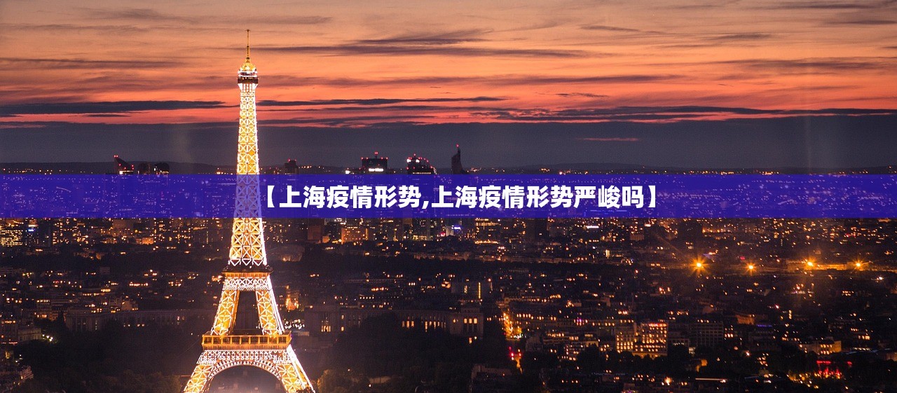 【上海疫情形势,上海疫情形势严峻吗】