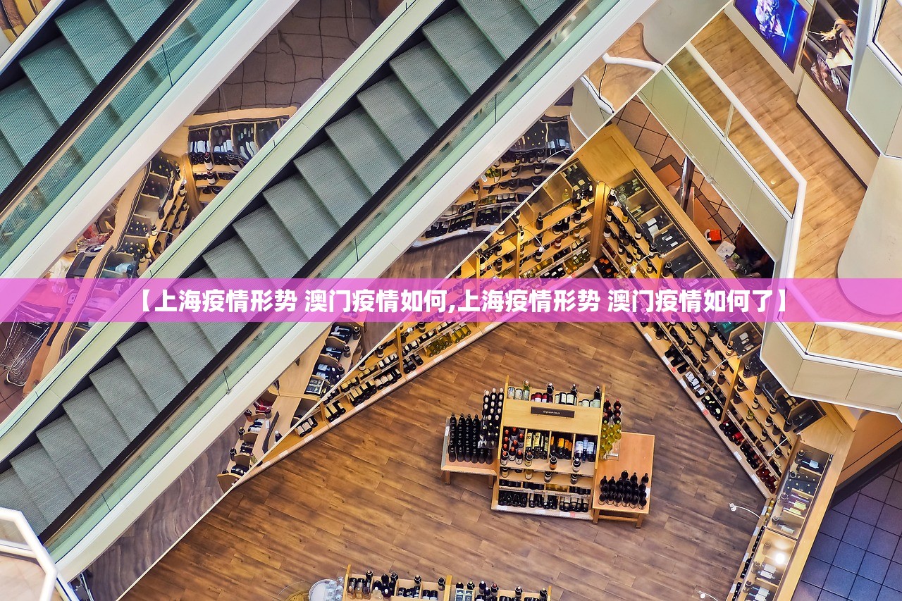 【上海疫情形势 澳门疫情如何,上海疫情形势 澳门疫情如何了】