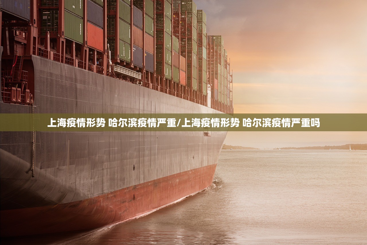 上海疫情形势 哈尔滨疫情严重/上海疫情形势 哈尔滨疫情严重吗