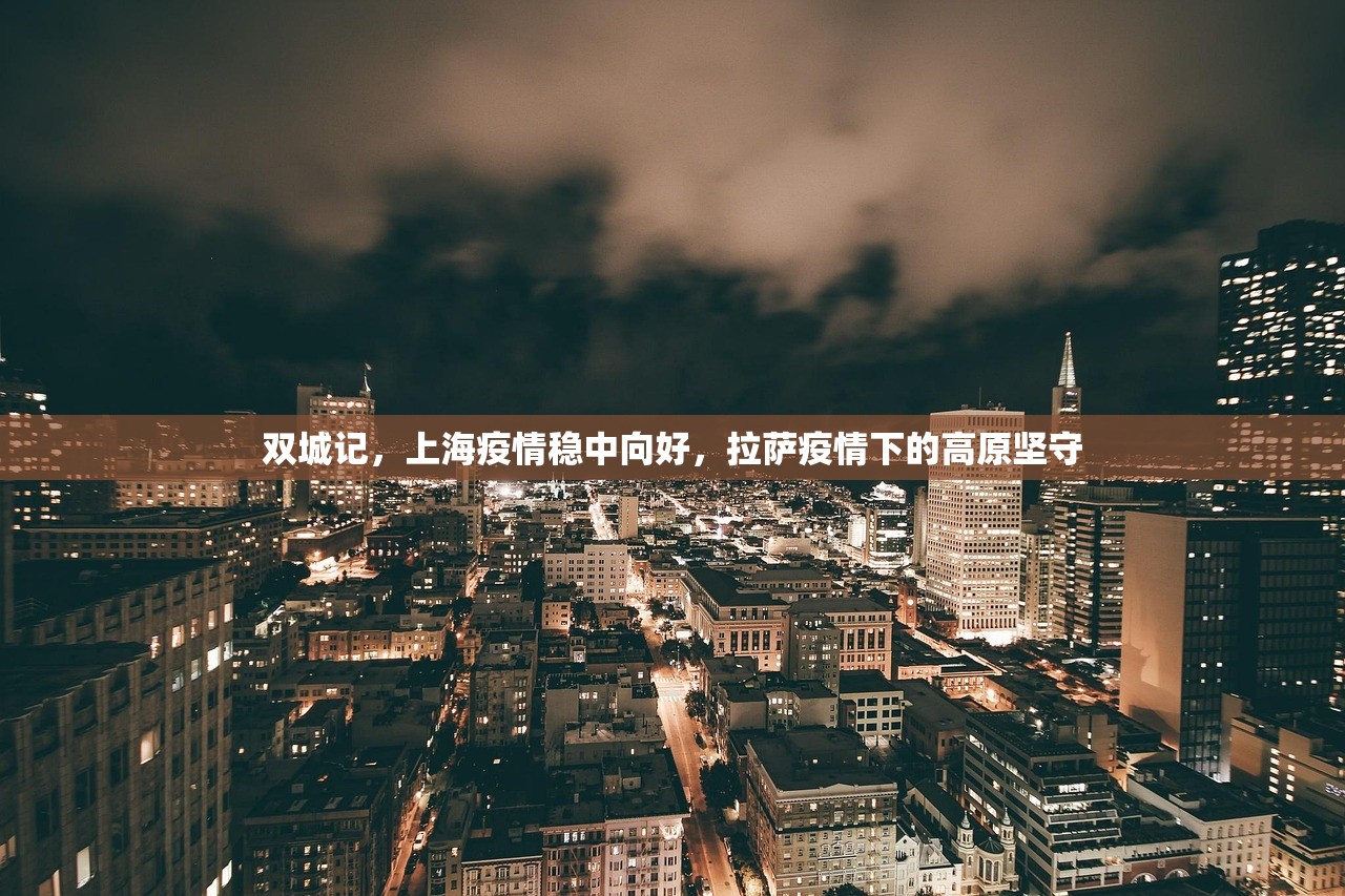 双城记，上海疫情稳中向好，拉萨疫情下的高原坚守