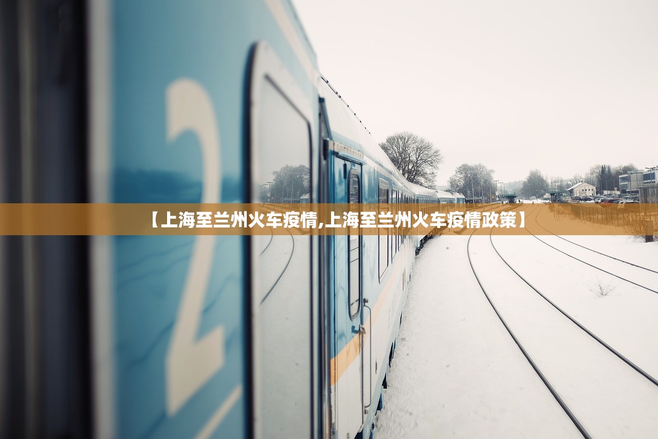 【上海至兰州火车疫情,上海至兰州火车疫情政策】