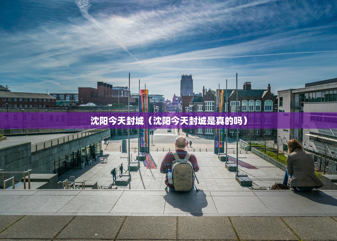 沈阳今天封城（沈阳今天封城是真的吗）