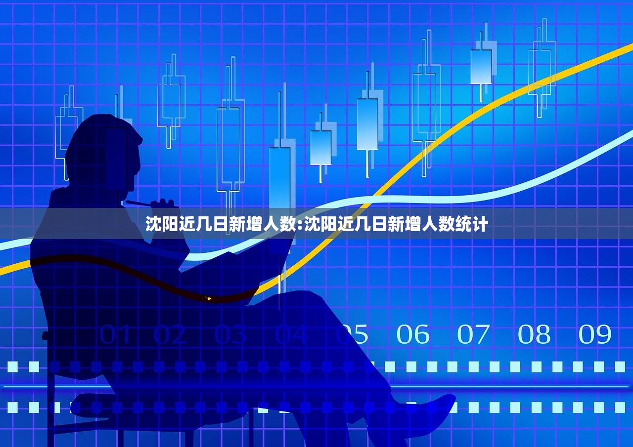 沈阳近几日新增人数:沈阳近几日新增人数统计