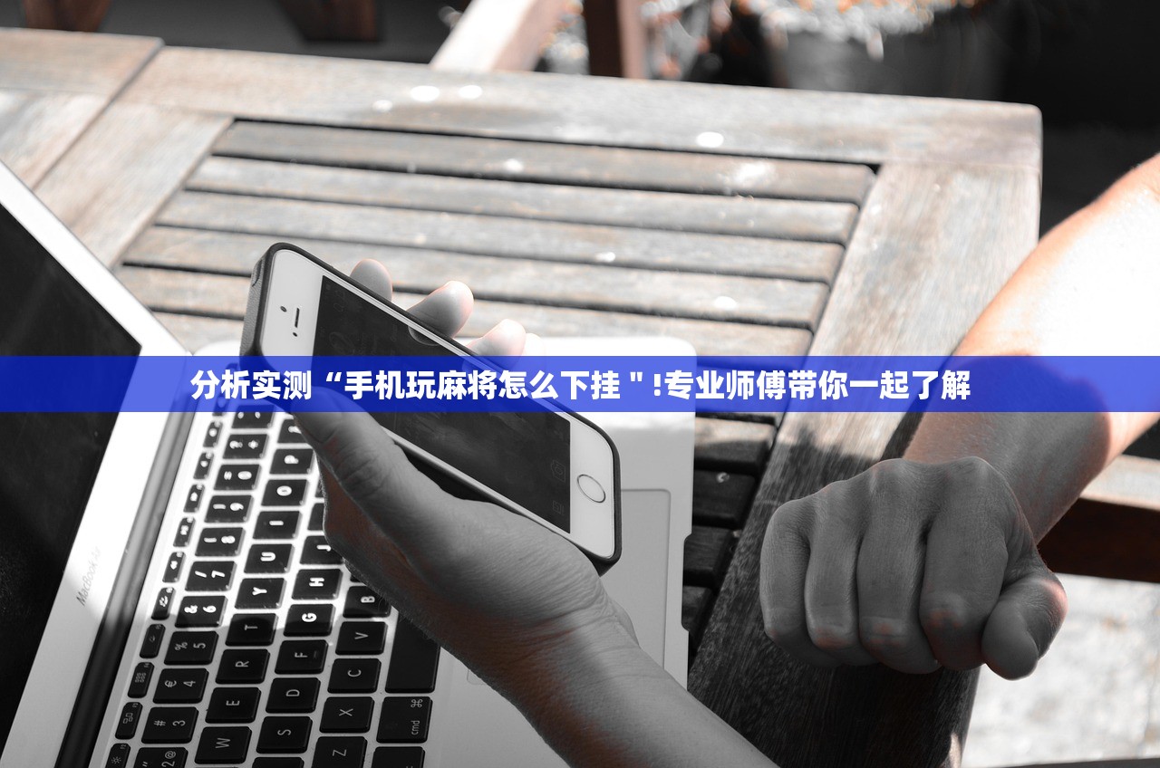 分析实测“手机玩麻将怎么下挂＂!专业师傅带你一起了解